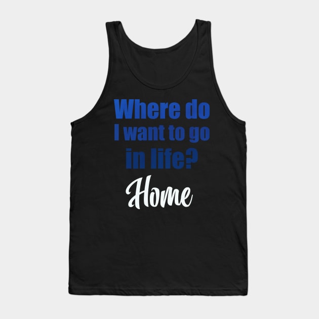 Where do I want to go in life? Home Tank Top by Moon Lit Fox